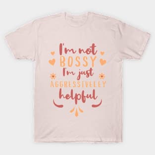 I'm not Bossy I'm just Aggressively Helpful T-Shirt